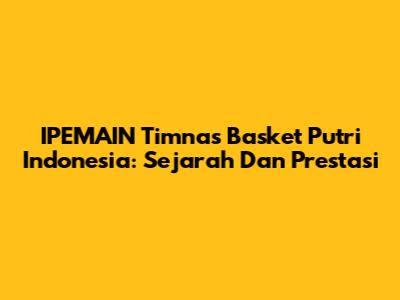 IPEMAIN Timnas Basket Putri Indonesia: Sejarah Dan Prestasi