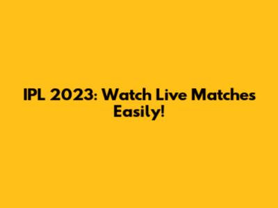 IPL 2023: Watch Live Matches Easily!