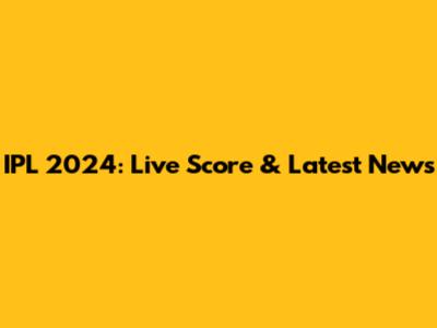 IPL 2024: Live Score & Latest News