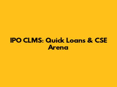 IPO CLMS: Quick Loans & CSE Arena