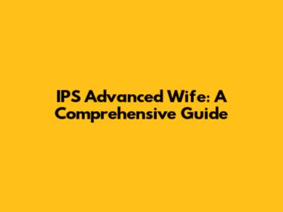 IPS Advanced Wife: A Comprehensive Guide