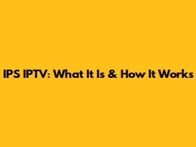 IPS IPTV: What It Is & How It Works