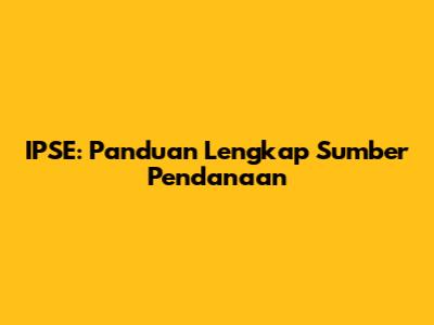IPSE: Panduan Lengkap Sumber Pendanaan