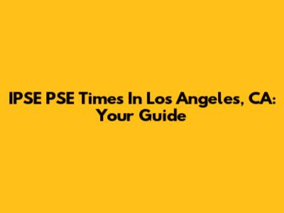 IPSE PSE Times In Los Angeles, CA: Your Guide