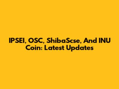 IPSEI, OSC, ShibaScse, And INU Coin: Latest Updates