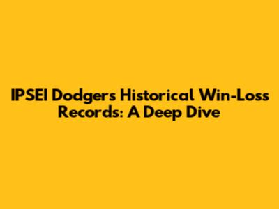 IPSEI Dodgers' Historical Win-Loss Records: A Deep Dive