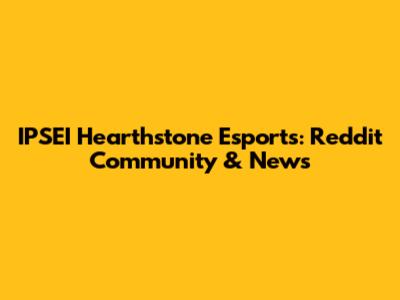 IPSEI Hearthstone Esports: Reddit Community & News