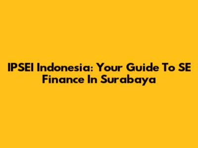 IPSEI Indonesia: Your Guide To SE Finance In Surabaya