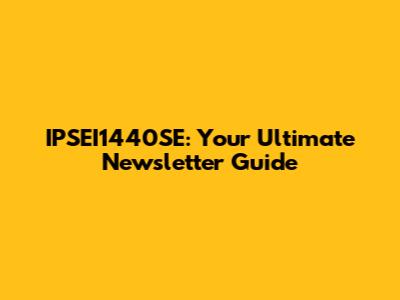IPSEI1440SE: Your Ultimate Newsletter Guide