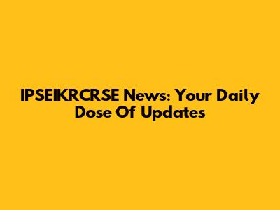 IPSEIKRCRSE News: Your Daily Dose Of Updates