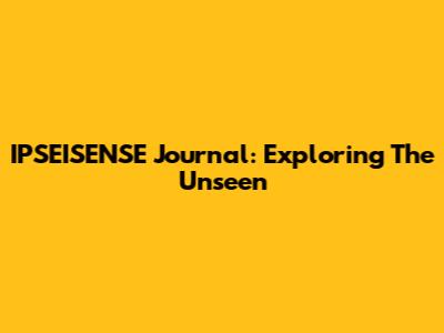 IPSEISENSE Journal: Exploring The Unseen