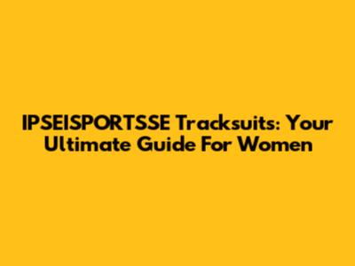 IPSEISPORTSSE Tracksuits: Your Ultimate Guide For Women