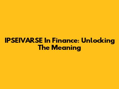 IPSEIVARSE In Finance: Unlocking The Meaning