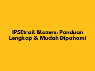 IPSEtrail Blazers: Panduan Lengkap & Mudah Dipahami