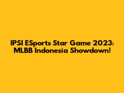IPSI ESports Star Game 2023: MLBB Indonesia Showdown!