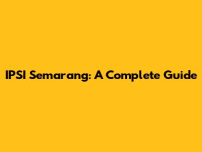 IPSI Semarang: A Complete Guide