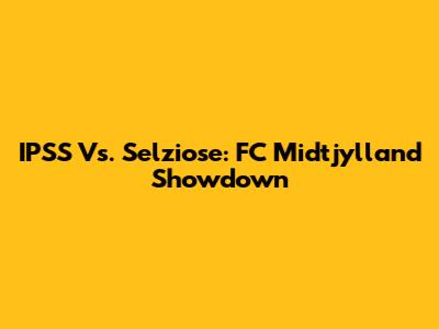 IPSS Vs. Selziose: FC Midtjylland Showdown