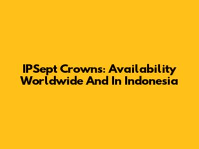 IPSept Crowns: Availability Worldwide And In Indonesia