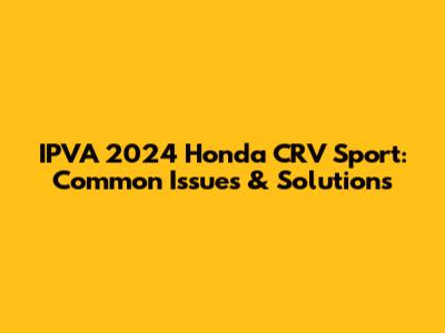 IPVA 2024 Honda CRV Sport: Common Issues & Solutions