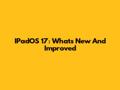 IPadOS 17: What's New And Improved
