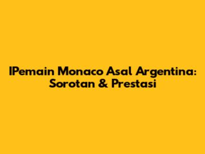 IPemain Monaco Asal Argentina: Sorotan & Prestasi