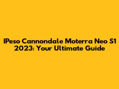 IPeso Cannondale Moterra Neo S1 2023: Your Ultimate Guide