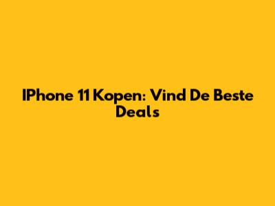 IPhone 11 Kopen: Vind De Beste Deals