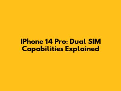 IPhone 14 Pro: Dual SIM Capabilities Explained