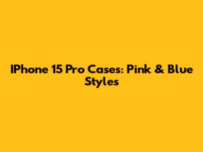 IPhone 15 Pro Cases: Pink & Blue Styles