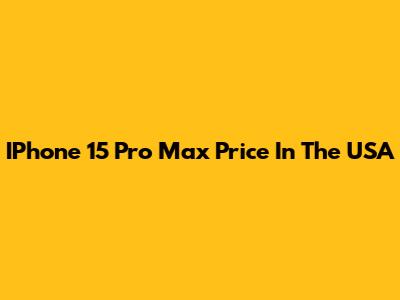 IPhone 15 Pro Max Price In The USA