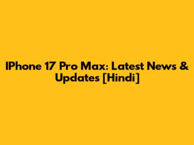 IPhone 17 Pro Max: Latest News & Updates [Hindi]