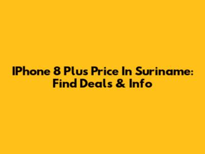 IPhone 8 Plus Price In Suriname: Find Deals & Info