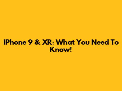 IPhone 9 & XR: What You Need To Know!