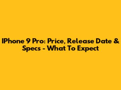 IPhone 9 Pro: Price, Release Date & Specs - What To Expect