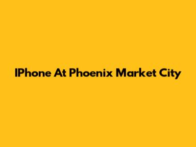 IPhone At Phoenix Market City