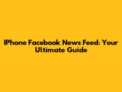 IPhone Facebook News Feed: Your Ultimate Guide