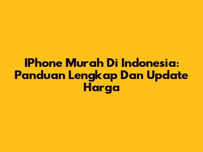 IPhone Murah Di Indonesia: Panduan Lengkap Dan Update Harga