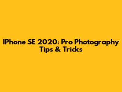 IPhone SE 2020: Pro Photography Tips & Tricks