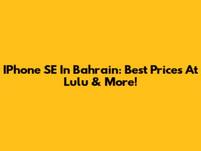 IPhone SE In Bahrain: Best Prices At Lulu & More!