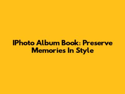 IPhoto Album Book: Preserve Memories In Style