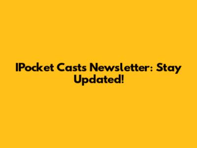 IPocket Casts Newsletter: Stay Updated!
