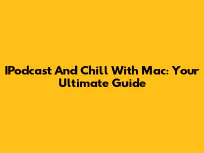 IPodcast And Chill With Mac: Your Ultimate Guide