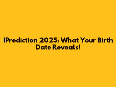 IPrediction 2025: What Your Birth Date Reveals!