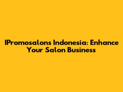IPromosalons Indonesia: Enhance Your Salon Business