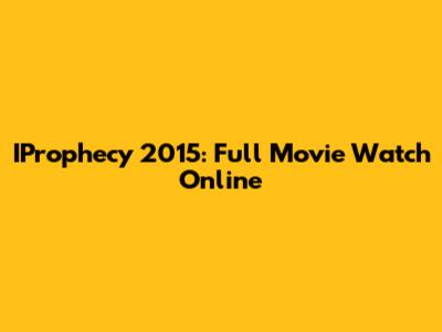 IProphecy 2015: Full Movie Watch Online