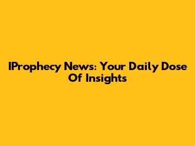 IProphecy News: Your Daily Dose Of Insights