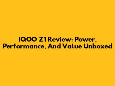IQOO Z1 Review: Power, Performance, And Value Unboxed