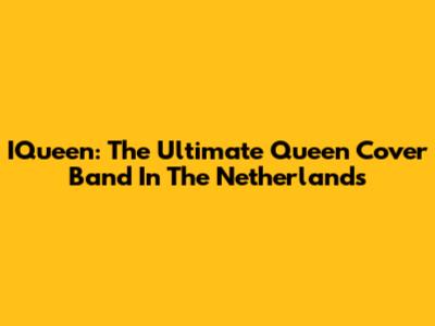 IQueen: The Ultimate Queen Cover Band In The Netherlands