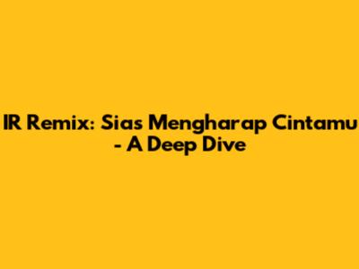 IR Remix: Sia's 'Mengharap Cintamu' - A Deep Dive