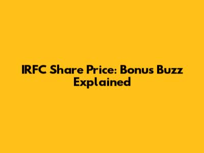 IRFC Share Price: Bonus Buzz Explained